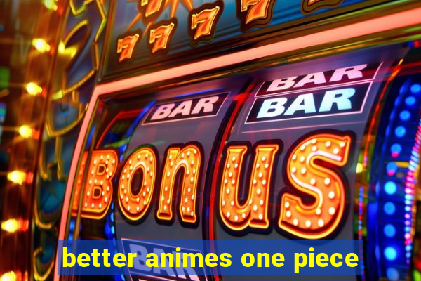 better animes one piece